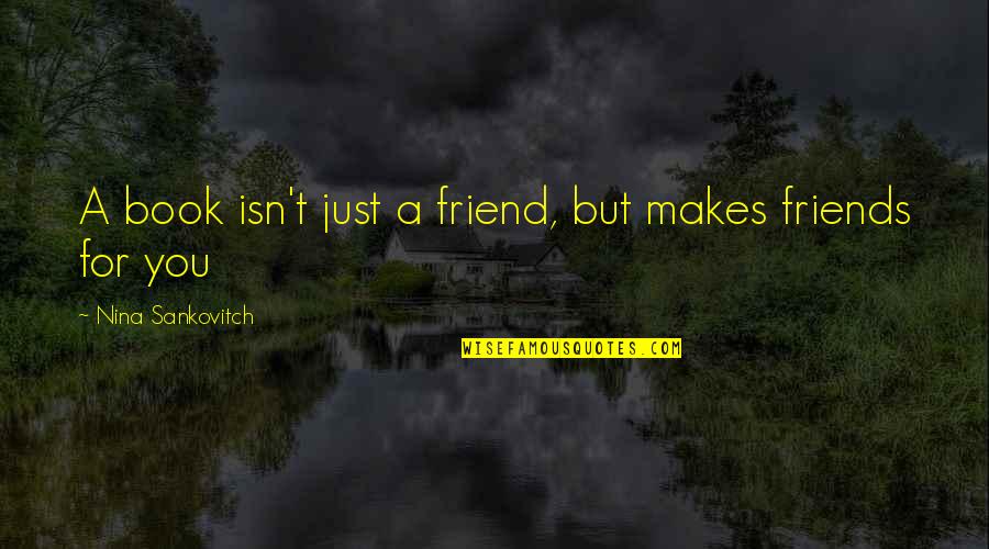 My Boyfriend Cheated Me Quotes By Nina Sankovitch: A book isn't just a friend, but makes My Boyfriend Cheated Me Quotes By Nina Sankovitch: A book isn't just a friend, but makes
