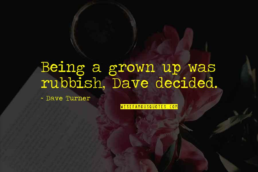 My Boyfriend Completes Me Quotes By Dave Turner: Being a grown up was rubbish, Dave decided.