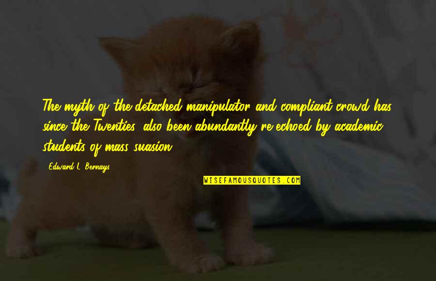 My Boyfriend Ignoring Me Quotes By Edward L. Bernays: The myth of the detached manipulator and compliant