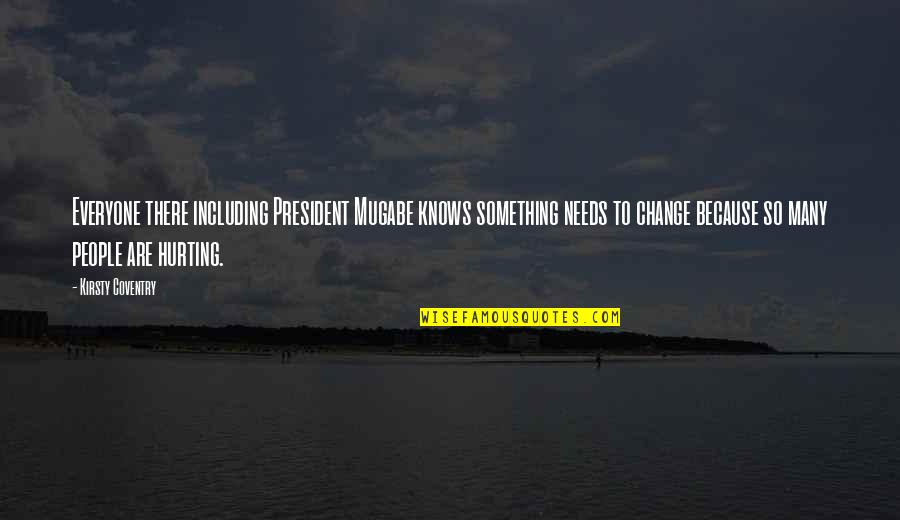 My Boyfriend Ignoring Me Quotes By Kirsty Coventry: Everyone there including President Mugabe knows something needs