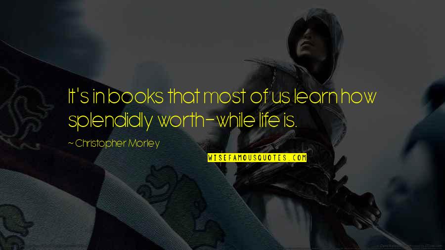 My Boyfriend Is Ashamed Of Me Quotes By Christopher Morley: It's in books that most of us learn My Boyfriend Is Ashamed Of Me Quotes By Christopher Morley: It's in books that most of us learn