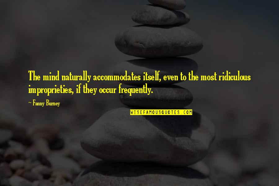 My Boyfriend Is Ashamed Of Me Quotes By Fanny Burney: The mind naturally accommodates itself, even to the My Boyfriend Is Ashamed Of Me Quotes By Fanny Burney: The mind naturally accommodates itself, even to the
