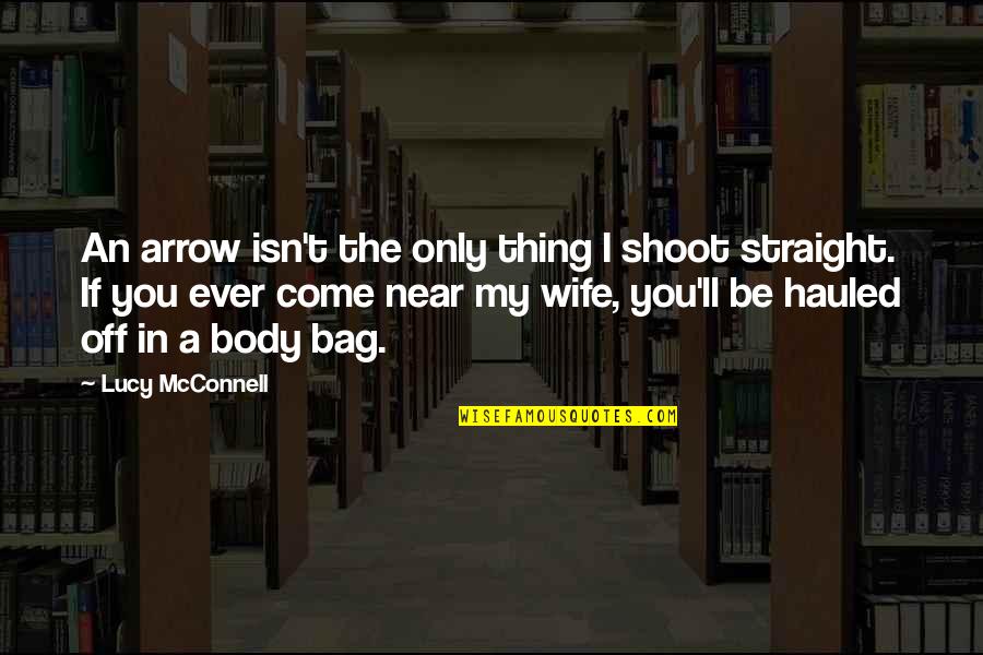 My Boyfriend Is My Hero Quotes By Lucy McConnell: An arrow isn't the only thing I shoot