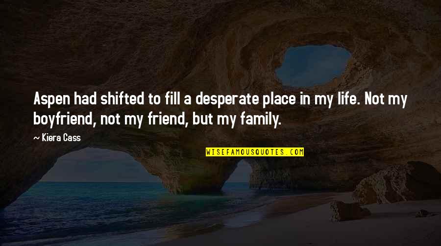 My Boyfriend Is My Life Quotes By Kiera Cass: Aspen had shifted to fill a desperate place