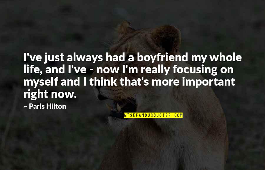 My Boyfriend Is My Life Quotes By Paris Hilton: I've just always had a boyfriend my whole