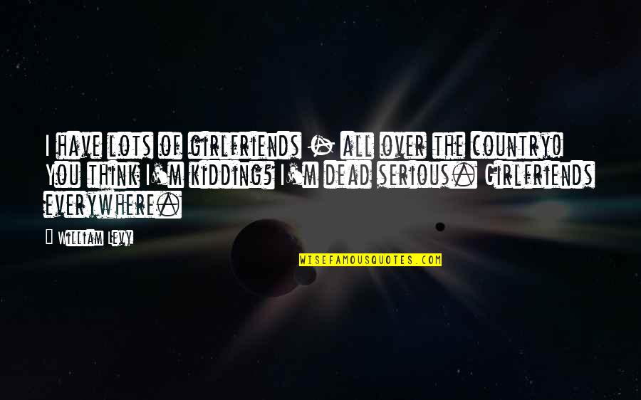 My Boyfriend Is My Life Quotes By William Levy: I have lots of girlfriends - all over