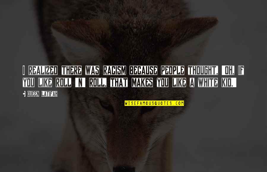 My Boyfriend Is My Rock Quotes By Queen Latifah: I realized there was racism because people thought,