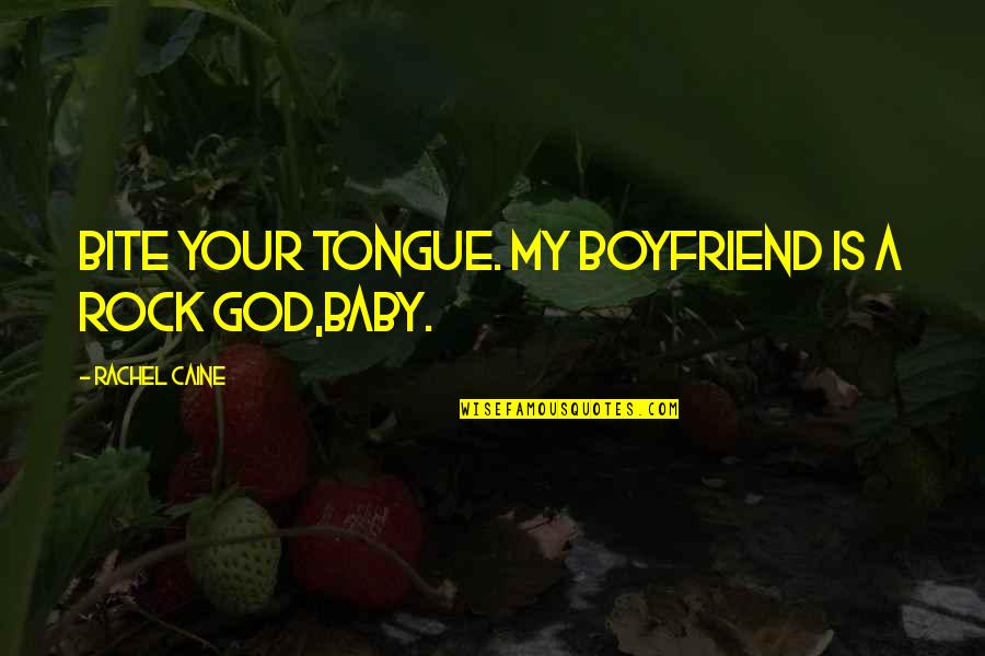 My Boyfriend Is My Rock Quotes By Rachel Caine: Bite your tongue. My boyfriend is a rock