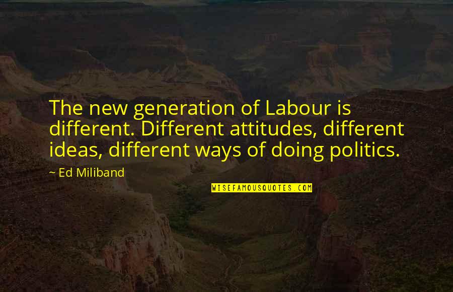 My Boyfriend Is My Strength Quotes By Ed Miliband: The new generation of Labour is different. Different