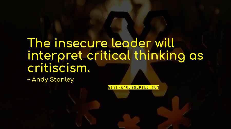 My Boyfriend Is My World Quotes By Andy Stanley: The insecure leader will interpret critical thinking as