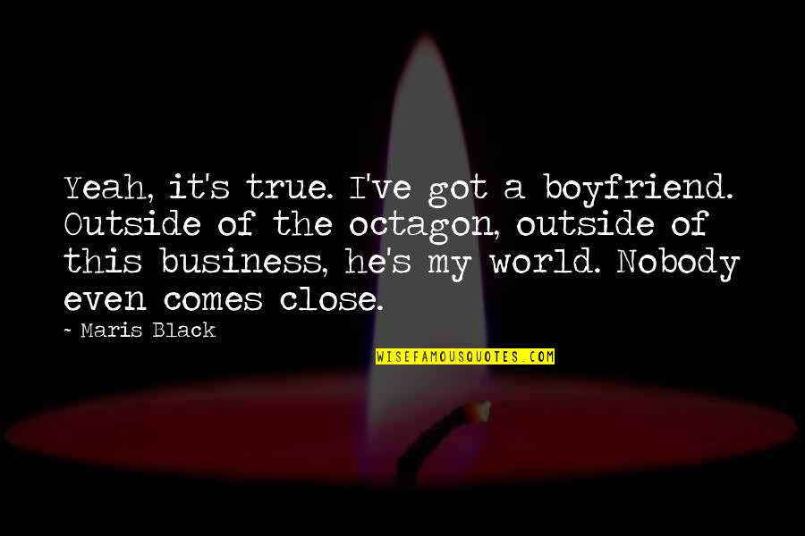 My Boyfriend Is My World Quotes By Maris Black: Yeah, it's true. I've got a boyfriend. Outside