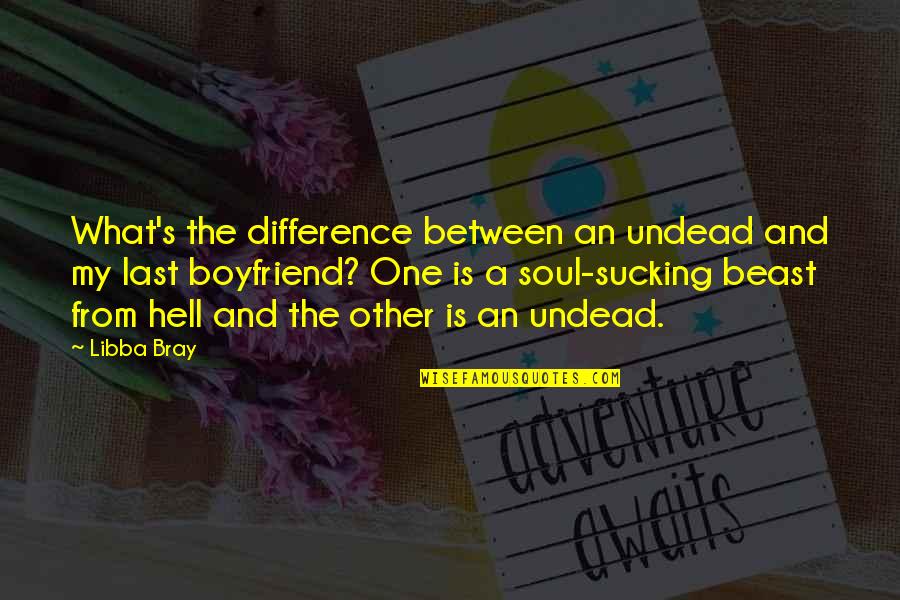 My Boyfriend Is Quotes By Libba Bray: What's the difference between an undead and my