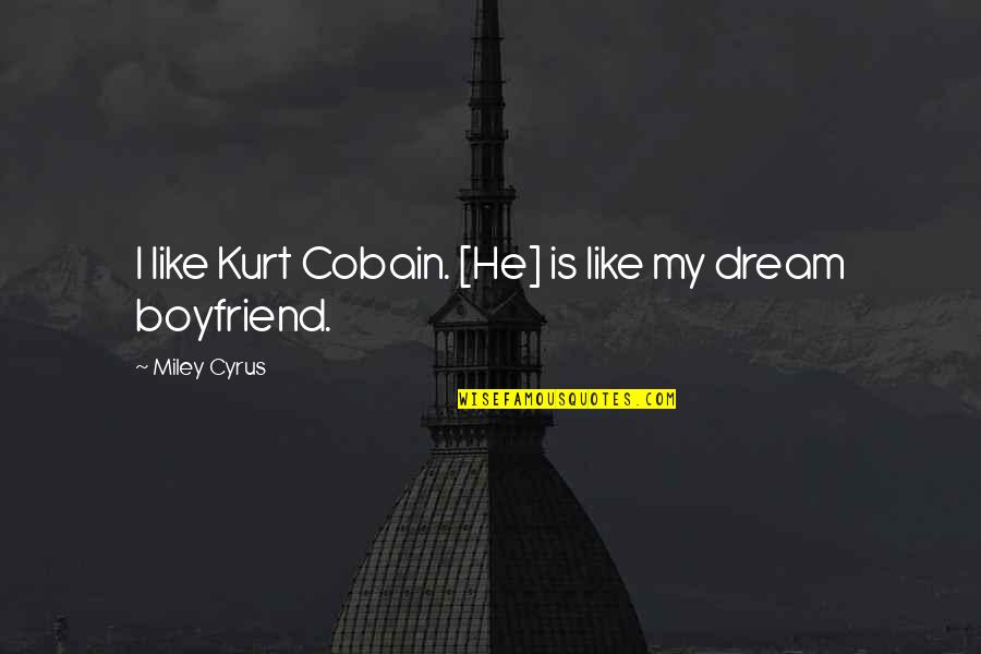 My Boyfriend Is Quotes By Miley Cyrus: I like Kurt Cobain. [He] is like my