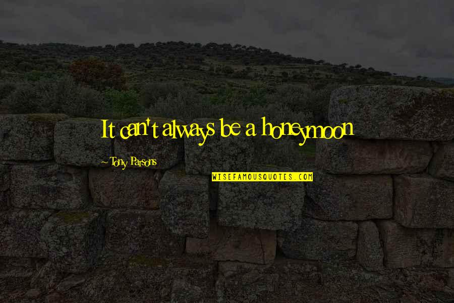 My Boyfriend Played Me Quotes By Tony Parsons: It can't always be a honeymoon
