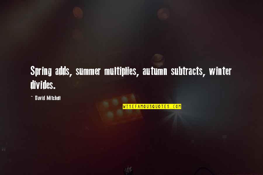 My Boyfriend Who Is Sick Quotes By David Mitchell: Spring adds, summer multiplies, autumn subtracts, winter divides. My Boyfriend Who Is Sick Quotes By David Mitchell: Spring adds, summer multiplies, autumn subtracts, winter divides.