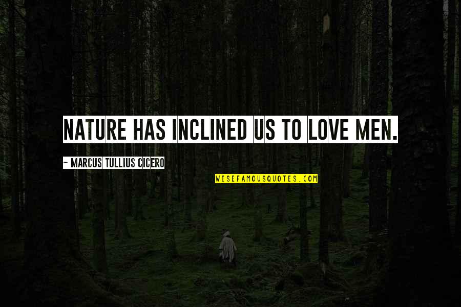 My Boyfriends Ex Girlfriend Quotes By Marcus Tullius Cicero: Nature has inclined us to love men.