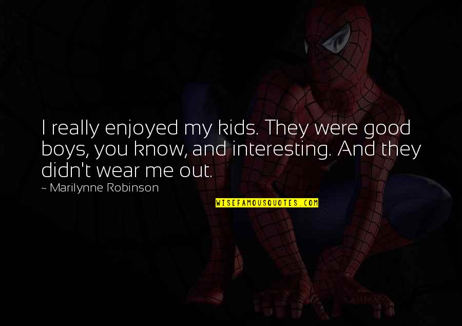 My Boys Quotes By Marilynne Robinson: I really enjoyed my kids. They were good