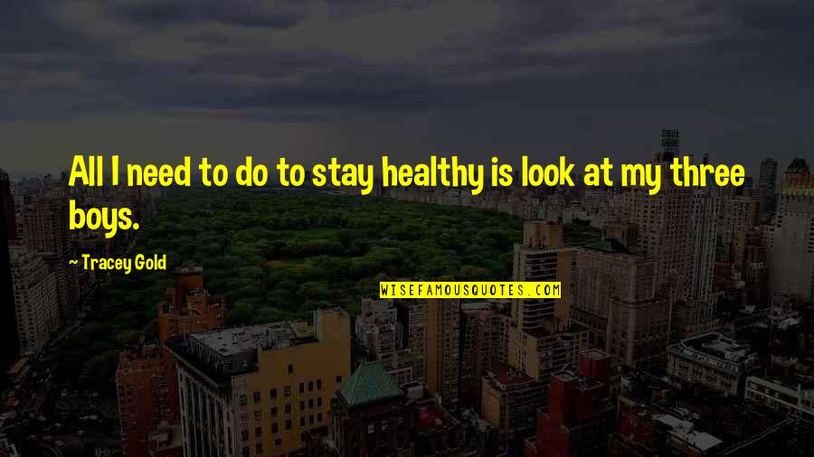 My Boys Quotes By Tracey Gold: All I need to do to stay healthy