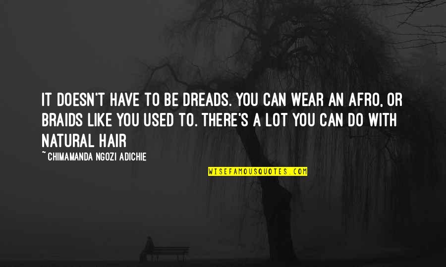 My Braids Quotes By Chimamanda Ngozi Adichie: It doesn't have to be dreads. You can My Braids Quotes By Chimamanda Ngozi Adichie: It doesn't have to be dreads. You can