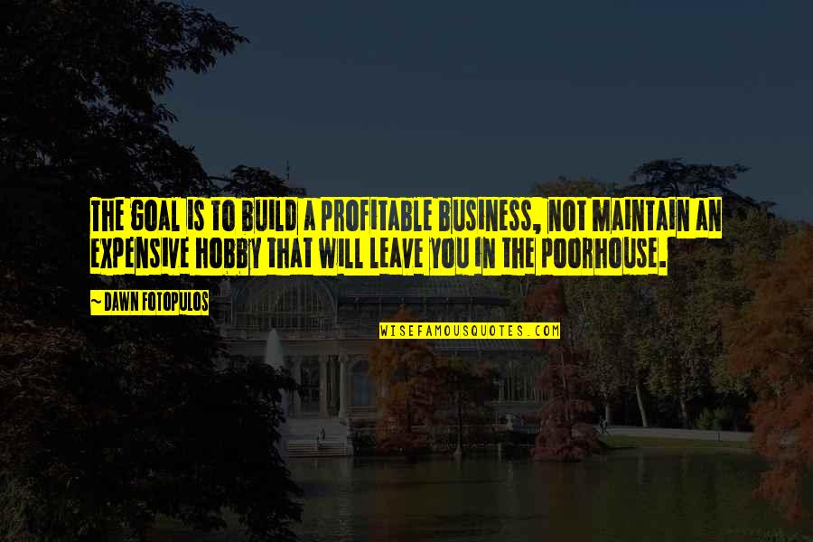 My Braids Quotes By Dawn Fotopulos: The goal is to build a profitable business, My Braids Quotes By Dawn Fotopulos: The goal is to build a profitable business,
