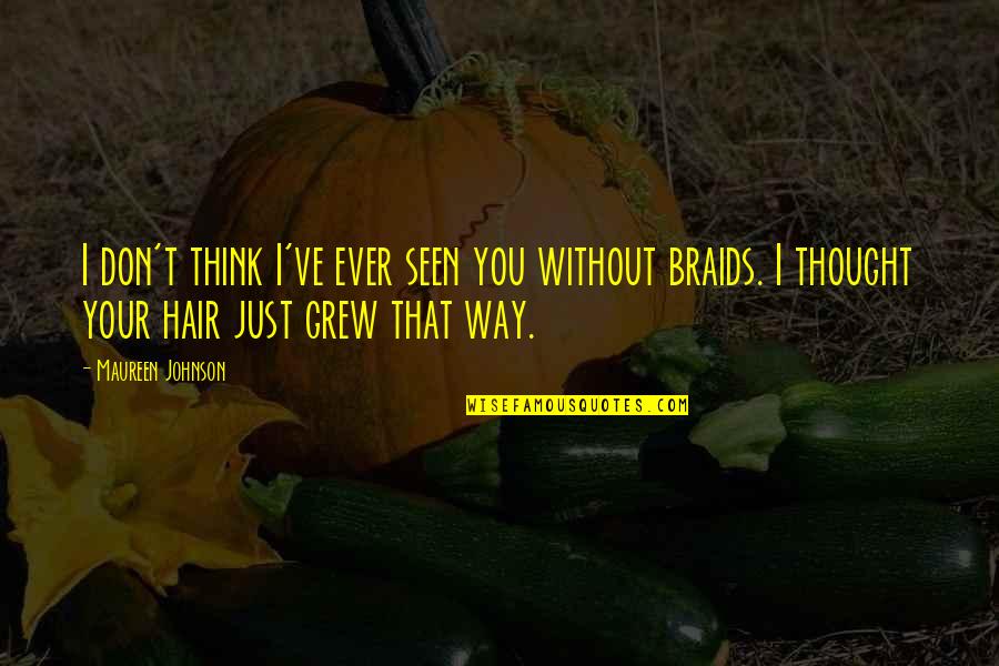 My Braids Quotes By Maureen Johnson: I don't think I've ever seen you without My Braids Quotes By Maureen Johnson: I don't think I've ever seen you without