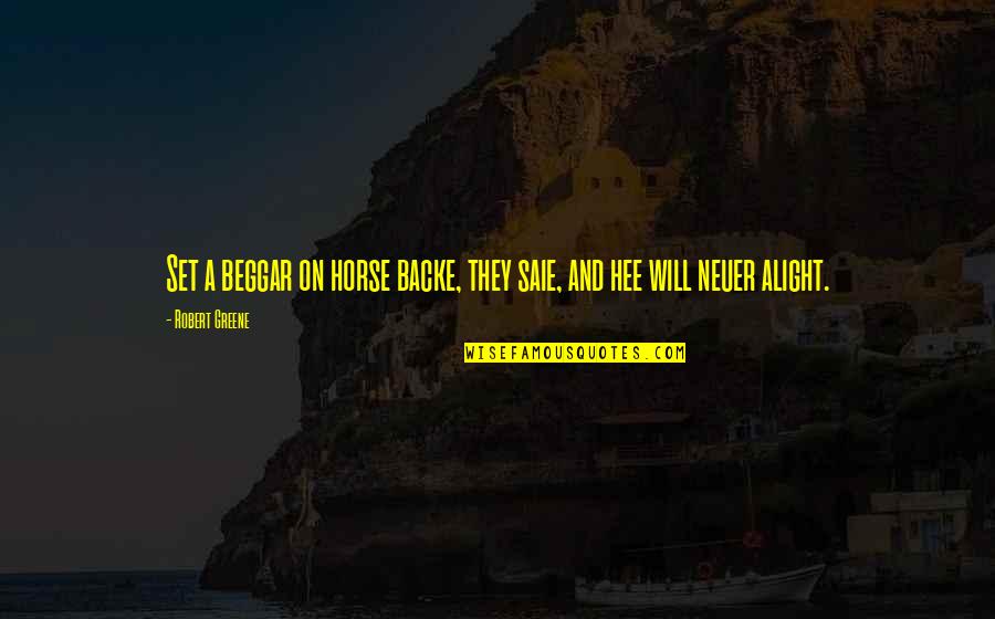 My Braids Quotes By Robert Greene: Set a beggar on horse backe, they saie,
