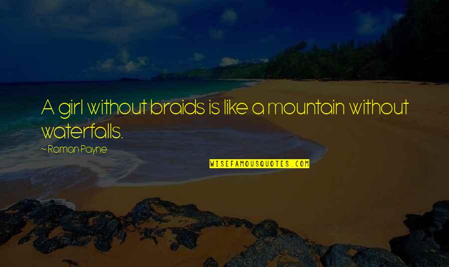 My Braids Quotes By Roman Payne: A girl without braids is like a mountain