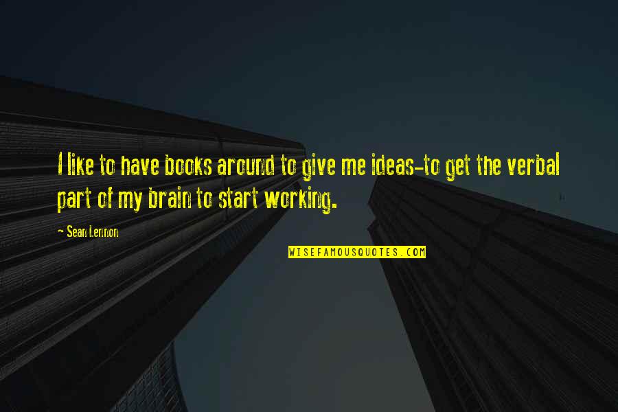 My Brain Is Not Working Quotes By Sean Lennon: I like to have books around to give My Brain Is Not Working Quotes By Sean Lennon: I like to have books around to give
