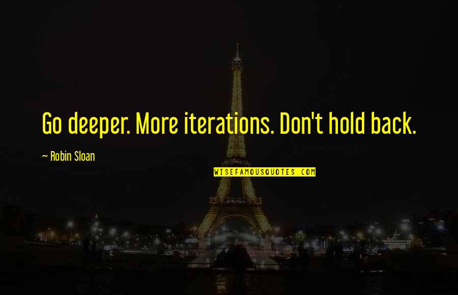 My Brand And Motto Quotes By Robin Sloan: Go deeper. More iterations. Don't hold back. My Brand And Motto Quotes By Robin Sloan: Go deeper. More iterations. Don't hold back.