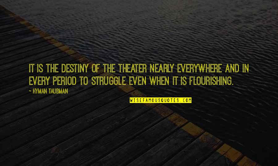 My Brave Boy Quotes By Hyman Taubman: It is the destiny of the theater nearly My Brave Boy Quotes By Hyman Taubman: It is the destiny of the theater nearly