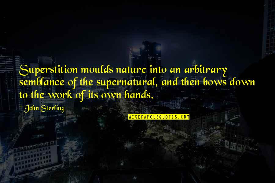 My Brave Boy Quotes By John Sterling: Superstition moulds nature into an arbitrary semblance of My Brave Boy Quotes By John Sterling: Superstition moulds nature into an arbitrary semblance of