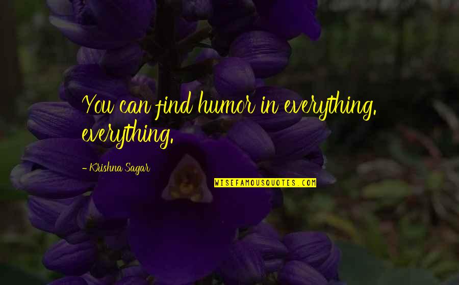 My Brave Boy Quotes By Krishna Sagar: You can find humor in everything. everything. My Brave Boy Quotes By Krishna Sagar: You can find humor in everything. everything.