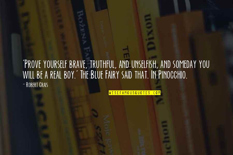 My Brave Boy Quotes By Robert Crais: 'Prove yourself brave, truthful, and unselfish, and someday My Brave Boy Quotes By Robert Crais: 'Prove yourself brave, truthful, and unselfish, and someday