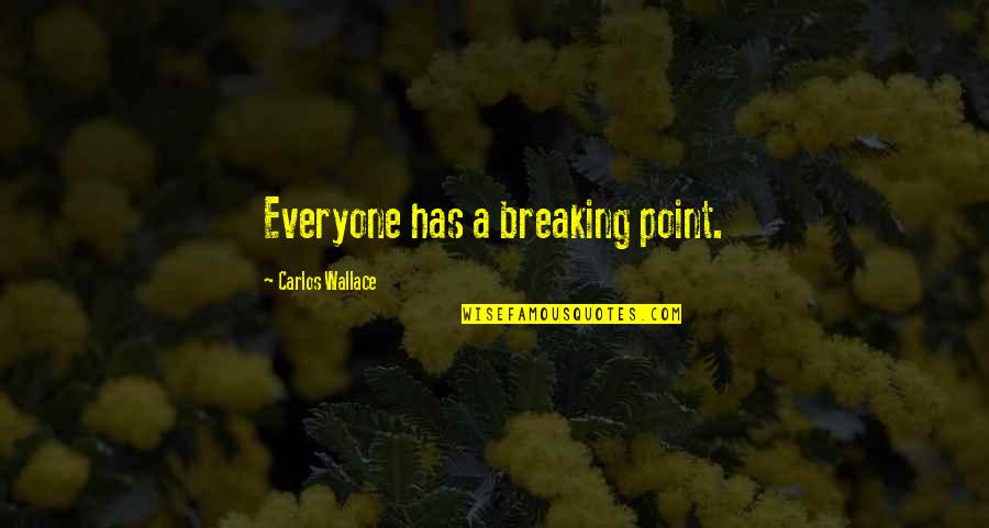 My Breaking Point Quotes By Carlos Wallace: Everyone has a breaking point.