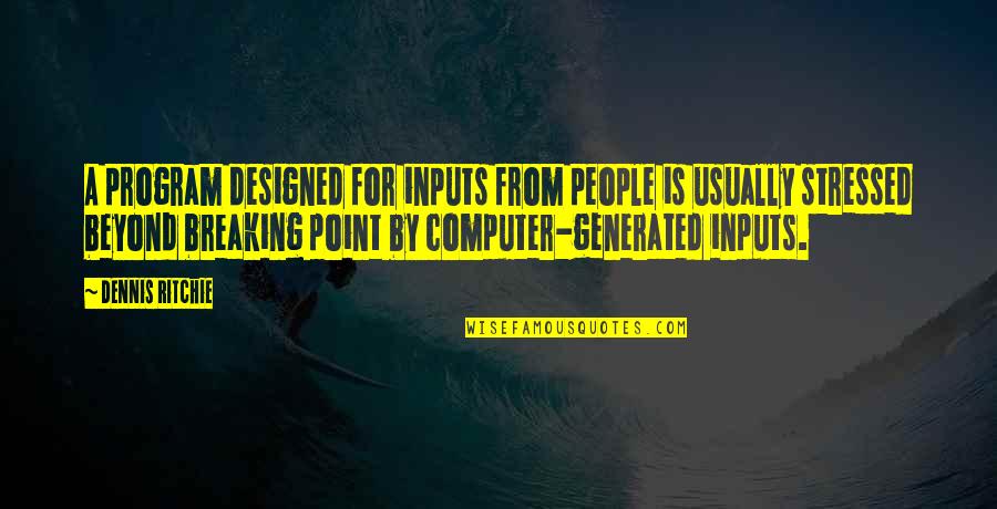 My Breaking Point Quotes By Dennis Ritchie: A program designed for inputs from people is