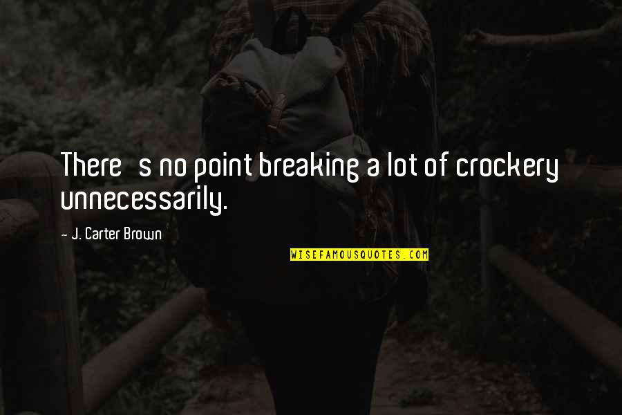 My Breaking Point Quotes By J. Carter Brown: There's no point breaking a lot of crockery
