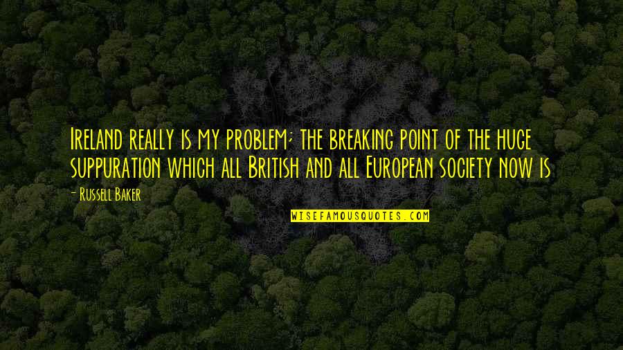 My Breaking Point Quotes By Russell Baker: Ireland really is my problem; the breaking point