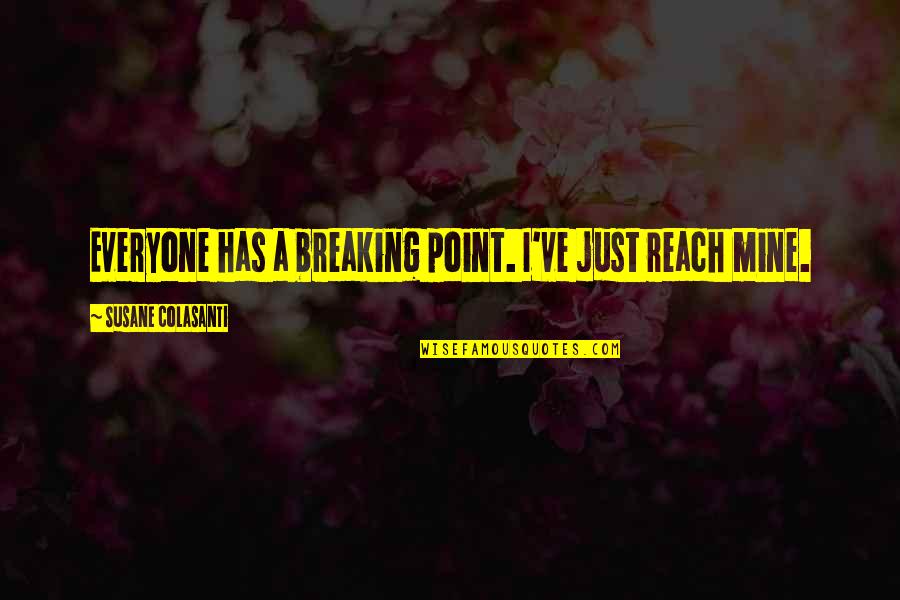 My Breaking Point Quotes By Susane Colasanti: Everyone has a breaking point. I've just reach