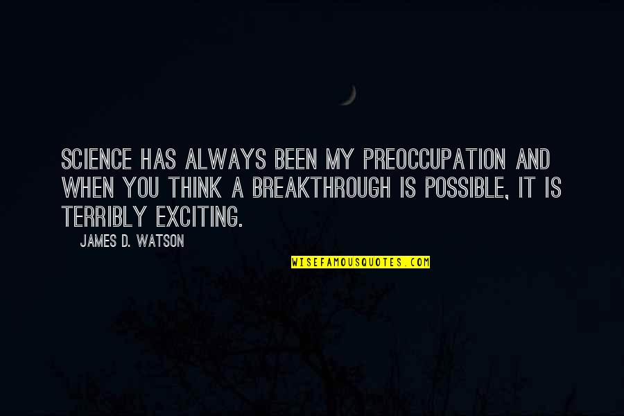 My Breakthrough Quotes By James D. Watson: Science has always been my preoccupation and when