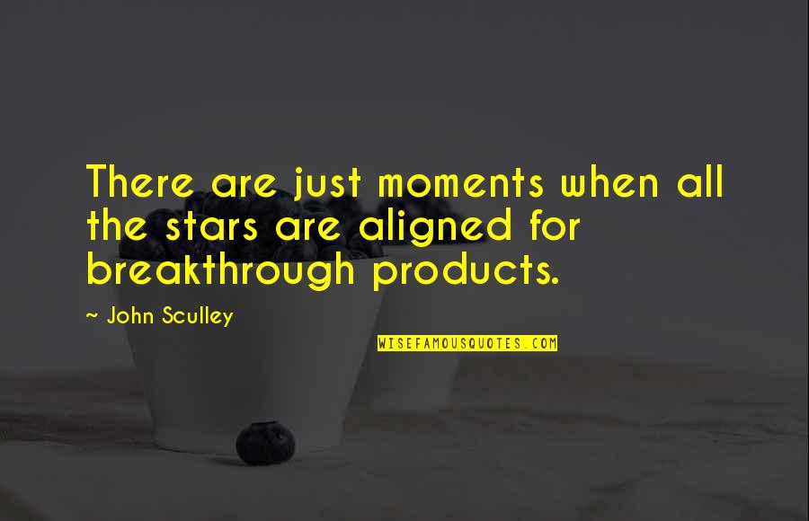 My Breakthrough Quotes By John Sculley: There are just moments when all the stars