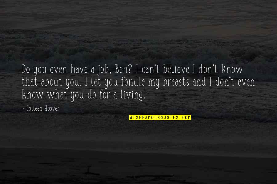 My Breasts Quotes By Colleen Hoover: Do you even have a job, Ben? I My Breasts Quotes By Colleen Hoover: Do you even have a job, Ben? I