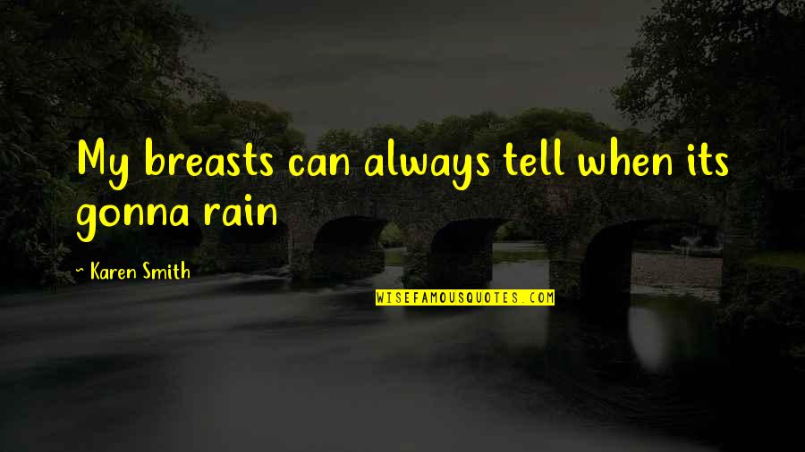 My Breasts Quotes By Karen Smith: My breasts can always tell when its gonna My Breasts Quotes By Karen Smith: My breasts can always tell when its gonna