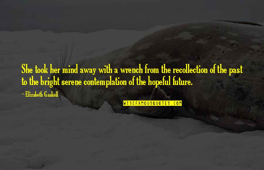 My Bright Future Quotes By Elizabeth Gaskell: She took her mind away with a wrench My Bright Future Quotes By Elizabeth Gaskell: She took her mind away with a wrench