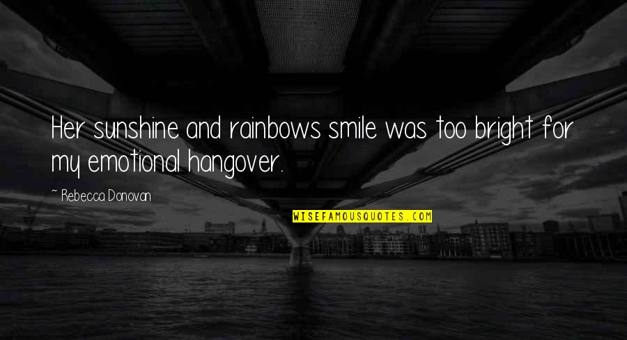 My Bright Smile Quotes By Rebecca Donovan: Her sunshine and rainbows smile was too bright