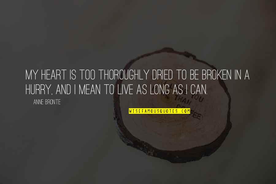 My Broken Heart Quotes By Anne Bronte: My heart is too thoroughly dried to be