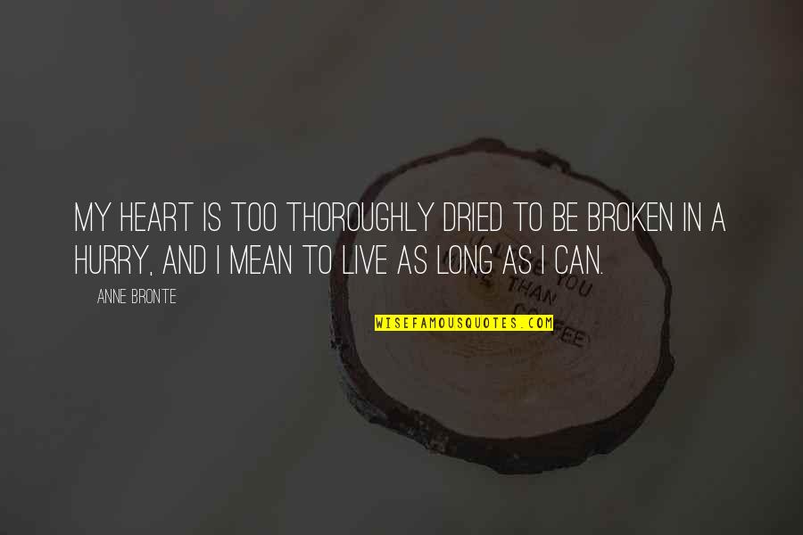 My Broken Heart Quotes By Anne Bronte: My heart is too thoroughly dried to be My Broken Heart Quotes By Anne Bronte: My heart is too thoroughly dried to be