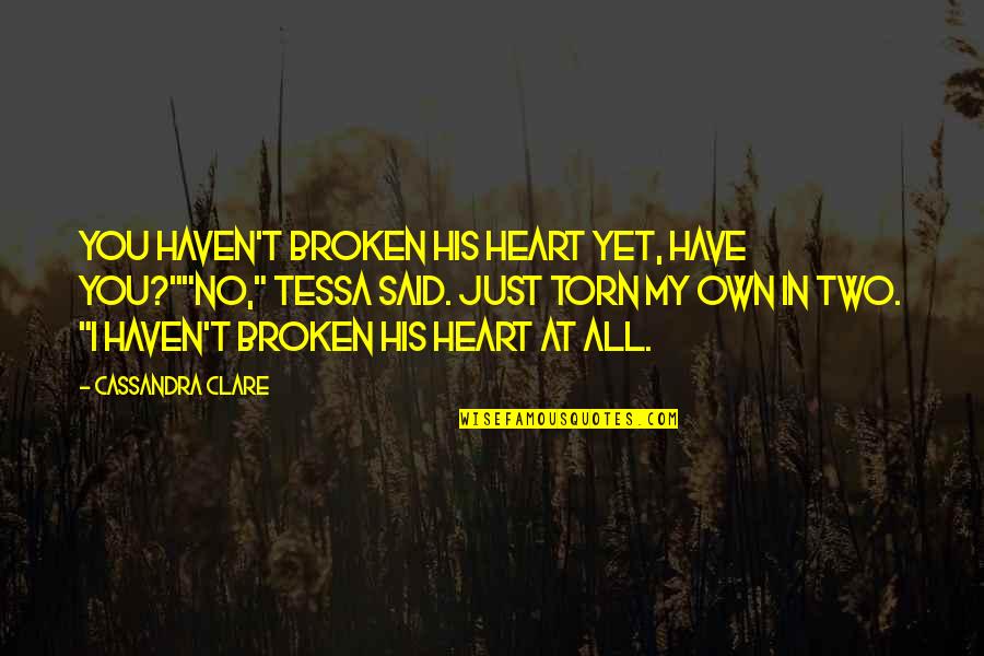 My Broken Heart Quotes By Cassandra Clare: You haven't broken his heart yet, have you?""No," My Broken Heart Quotes By Cassandra Clare: You haven't broken his heart yet, have you?""No,"