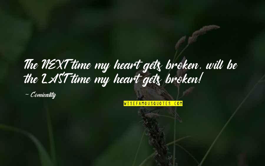 My Broken Heart Quotes By Comicality: The NEXT time my heart gets broken, will