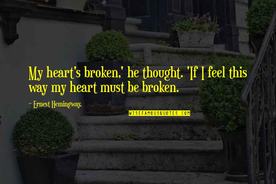 My Broken Heart Quotes By Ernest Hemingway,: My heart's broken,' he thought. 'If I feel My Broken Heart Quotes By Ernest Hemingway,: My heart's broken,' he thought. 'If I feel