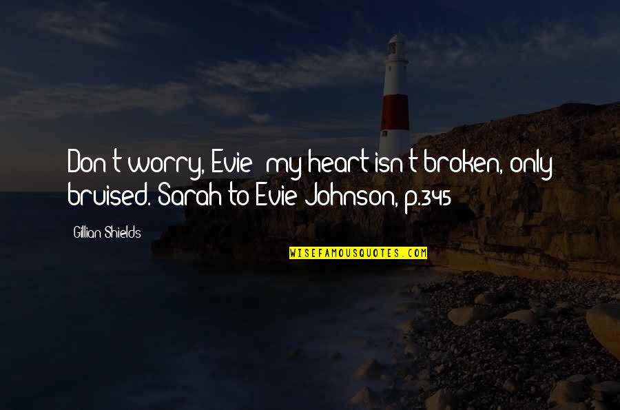 My Broken Heart Quotes By Gillian Shields: Don't worry, Evie; my heart isn't broken, only My Broken Heart Quotes By Gillian Shields: Don't worry, Evie; my heart isn't broken, only